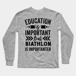 Education Is Important But Biathlon Is Importanter Long Sleeve T-Shirt